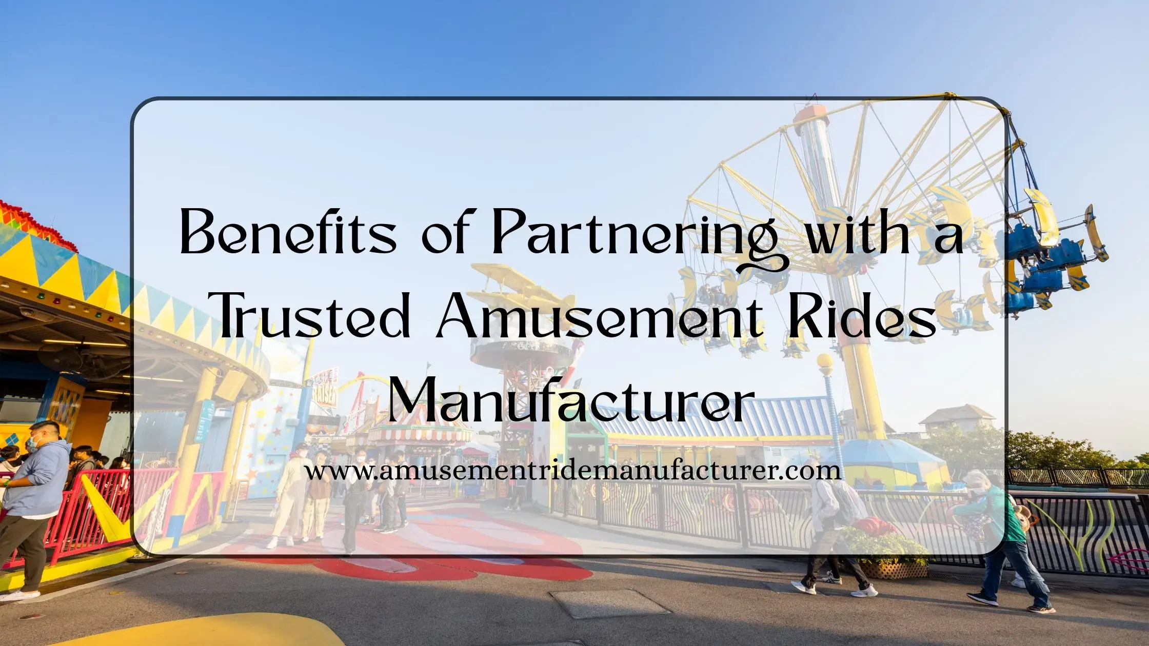 Benefits of Partnering with a Trusted Amusement Rides Manufacturer