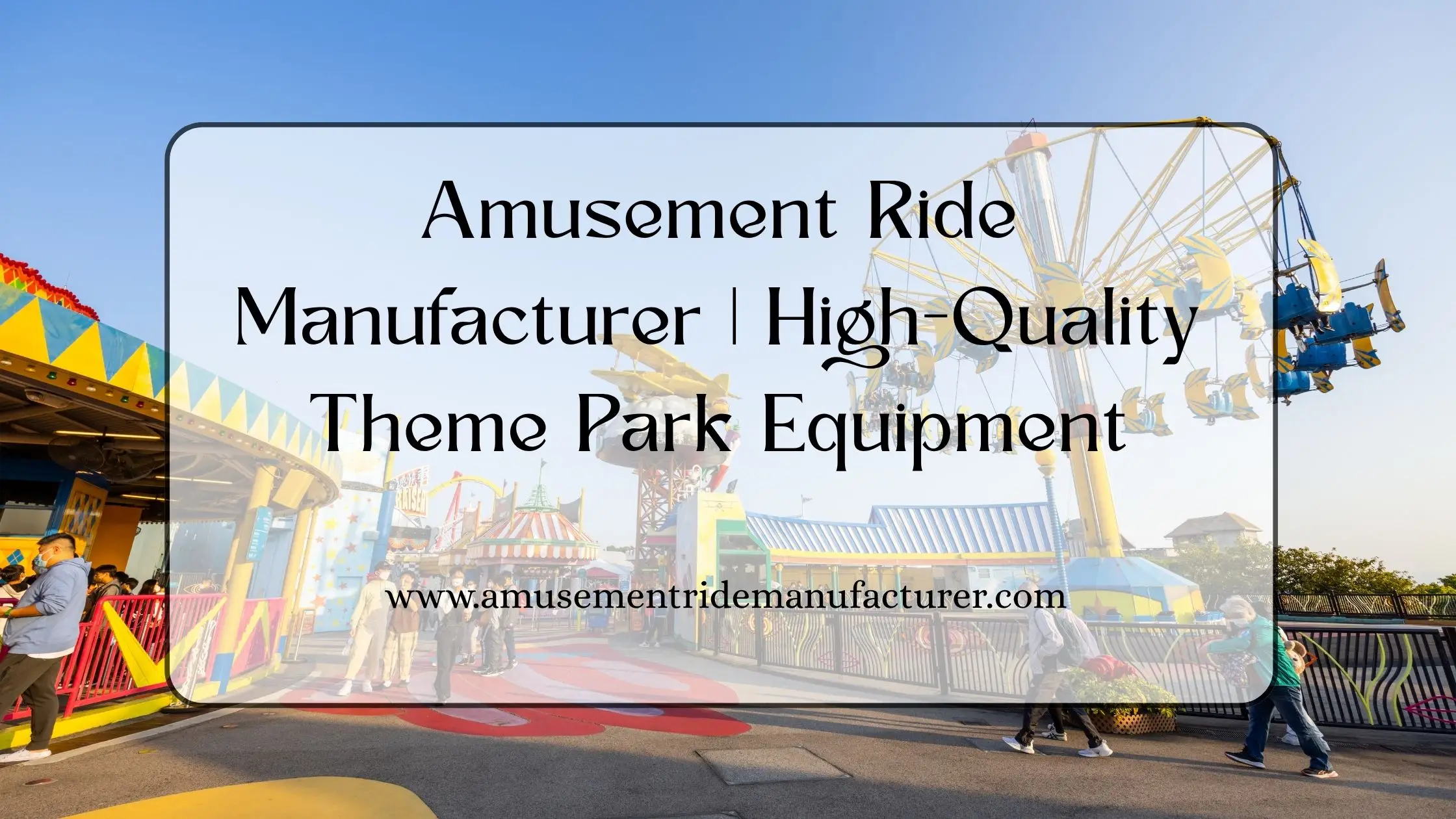 Amusement Ride Manufacturer | High-Quality Theme Park Equipment